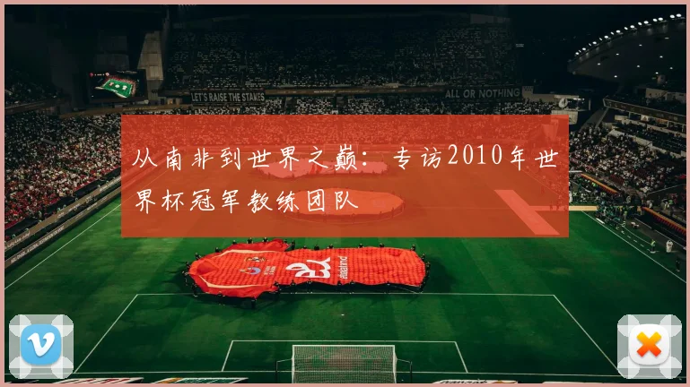 从南非到世界之巅：专访2010年世界杯冠军教练团队