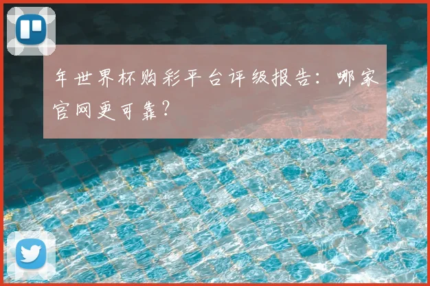 年世界杯购彩平台评级报告:哪家官网更可靠?